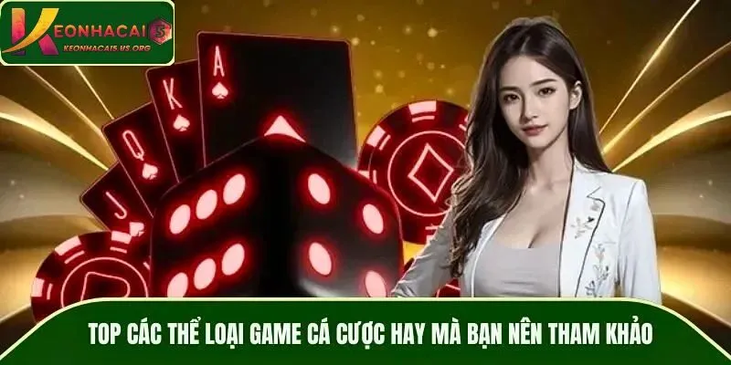 TOP các thể loại game cá cược hay mà bạn nên tham khảo