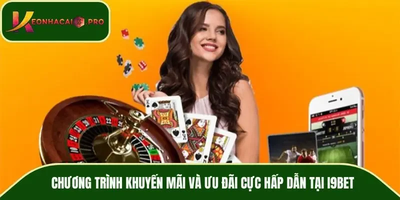 Chương trình khuyến mãi và ưu đãi cực hấp dẫn tại I9BET