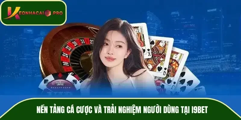 Nền tảng cá cược và trải nghiệm người dùng tại I9BET