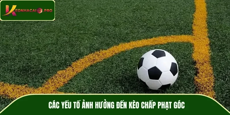 Các yếu tố ảnh hưởng đến kèo chấp phạt góc
