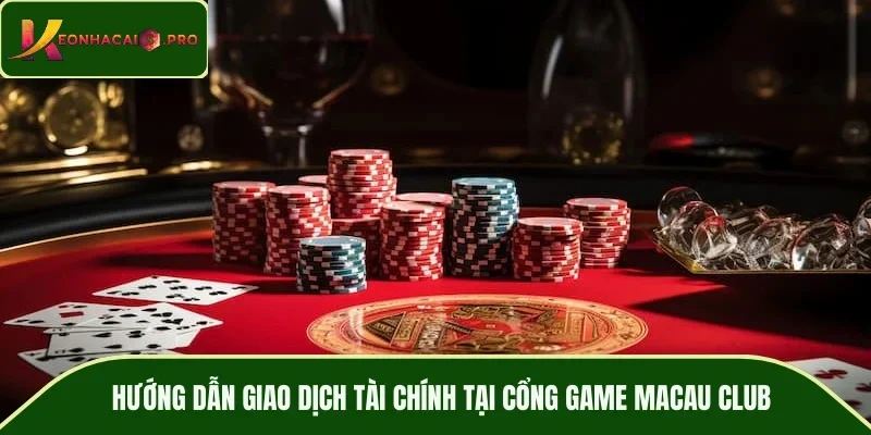 Hướng dẫn giao dịch tài chính tại cổng game MACAU CLUB