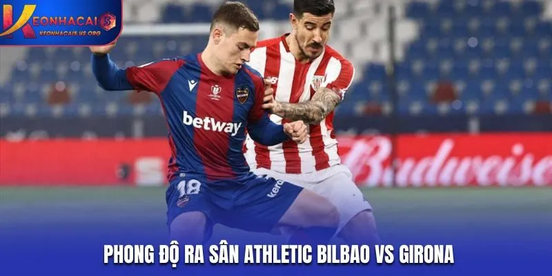 Athletic Bilbao vs Girona - phân tích phong độ ra sân