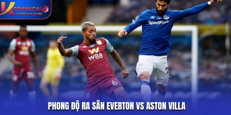 Soi kèo Everton vs Aston Villa - Phân tích phong độ hai đội
