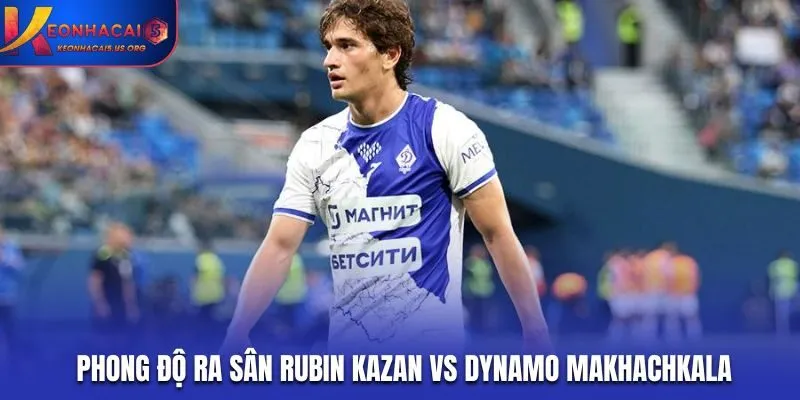Đánh giá phong độ Rubin Kazan vs Dynamo Makhachkala