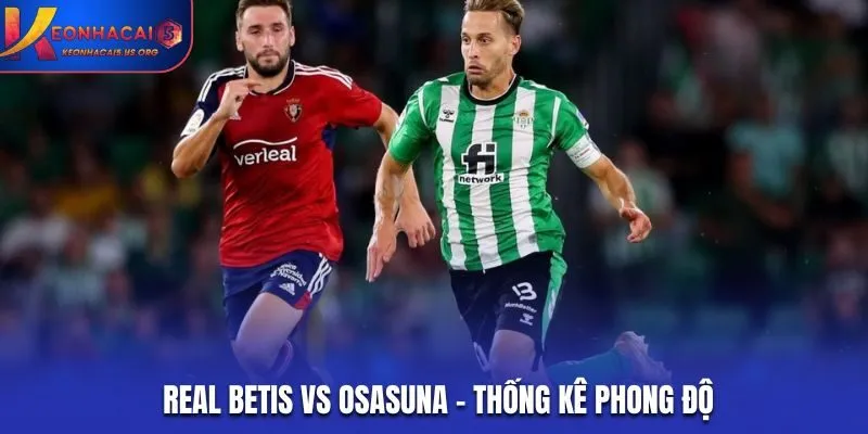 Soi kèo Real Betis vs Osasuna - thống kê nhanh phong độ hai đội