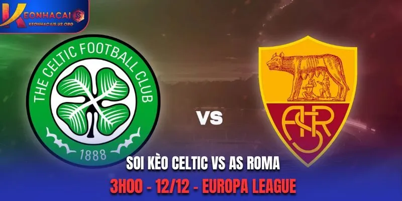 Soi kèo Celtic vs AS Roma: 3h00 - 12/12 - Europa League