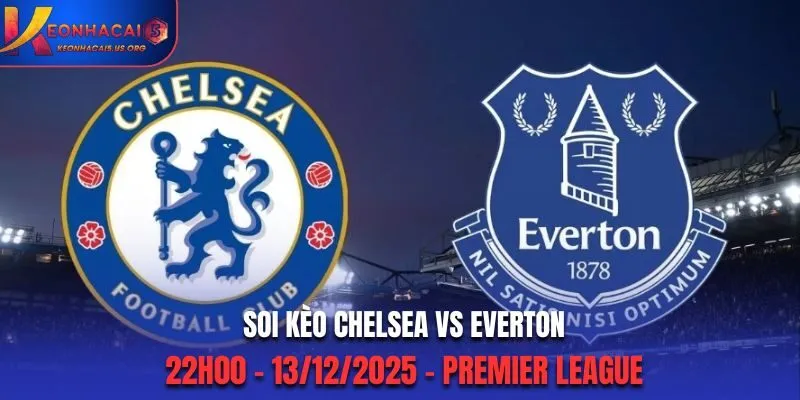 Soi kèo Chelsea vs Everton: 22h00 - 13/12/2025 - Premier League