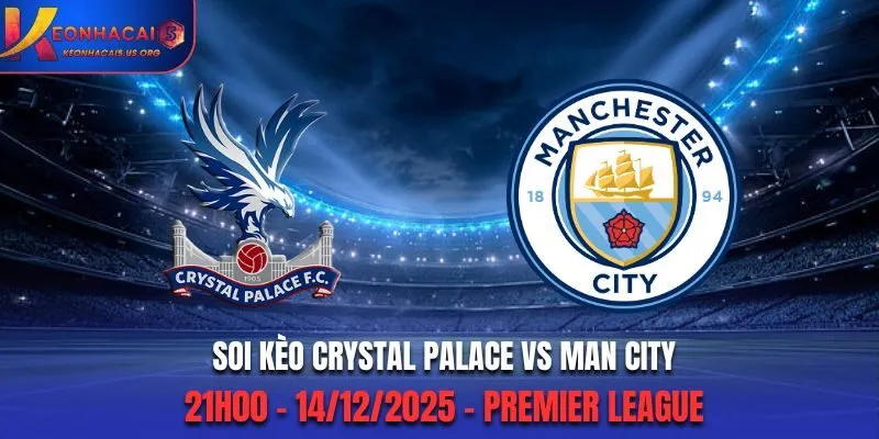 Soi Kèo Crystal Palace vs Man City - 21h00 14/12/2025 - Ngoại Hạng Anh