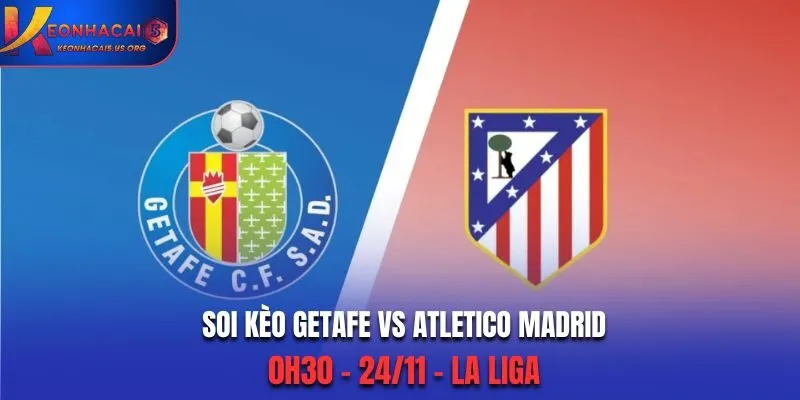 Soi kèo Getafe vs Atletico Madrid: 0h30 - 24/11 - La Liga