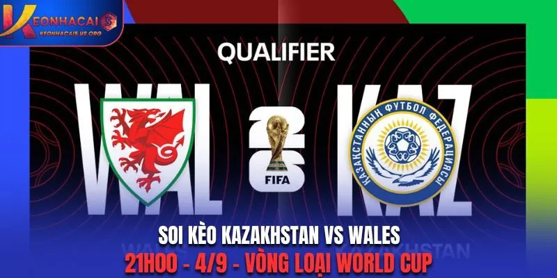 Soi Kèo Kazakhstan vs Wales: 21h00 - 4/9 - Vòng Loại World Cup