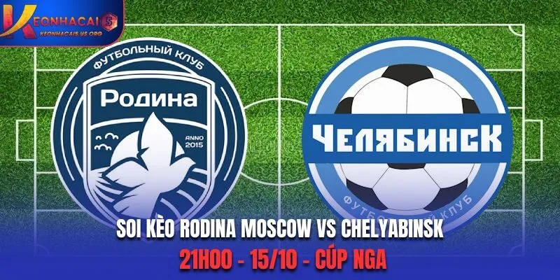 Soi Kèo Rodina Moscow vs Chelyabinsk: 21h00 - 15/10 - Cúp Nga
