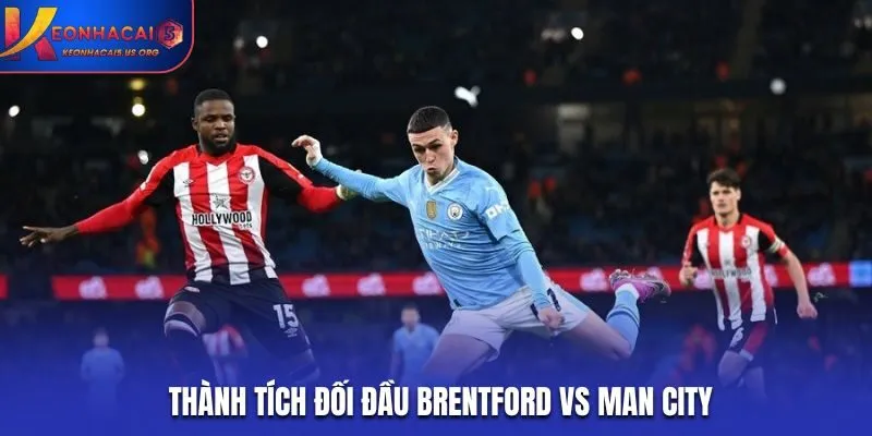 Soi kèo Brentford vs Man City - thống kê kết quả gặp nhau trước kia