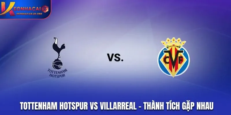 Tottenham Hotspur vs Villarreal - thống kê thành tích đối đầu