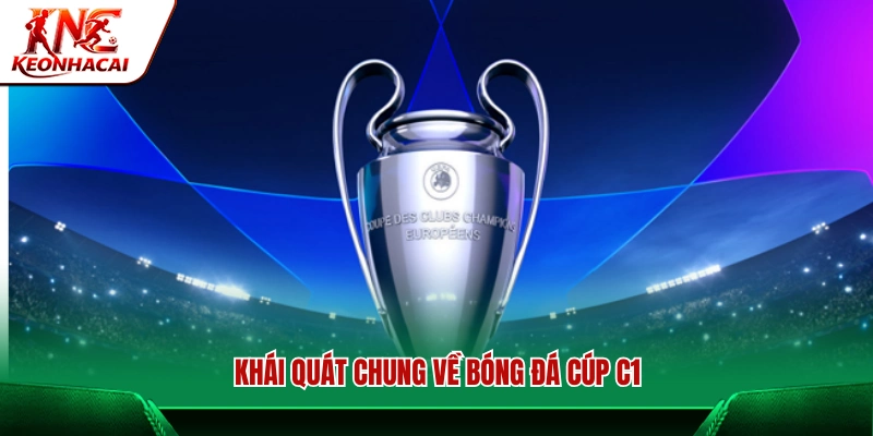 Tìm hiểu về đấu trường danh giá Cúp C1 